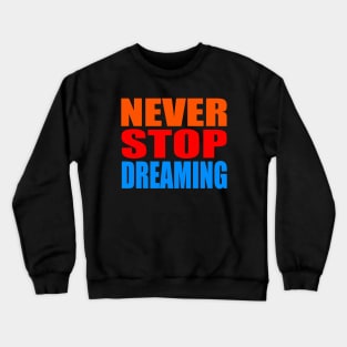 Never stop dreaming Crewneck Sweatshirt